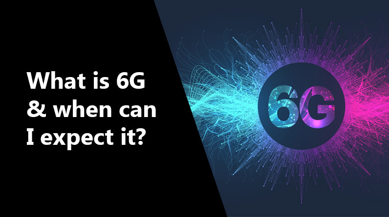 What is 6G and when can I expect it?