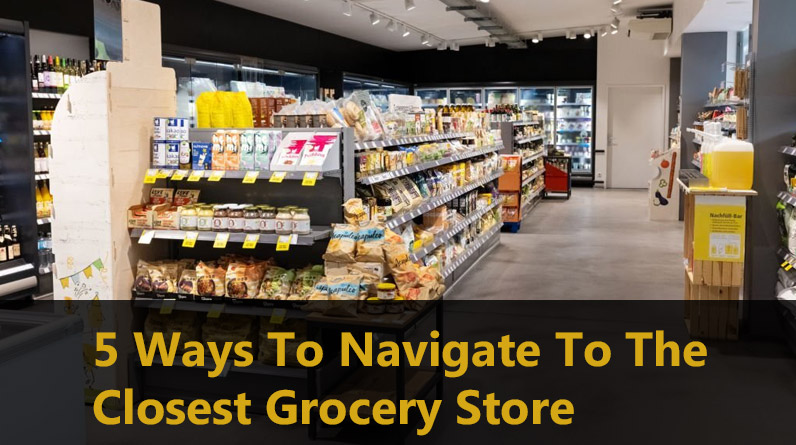 5 Ways To Navigate To The Closest Grocery Store